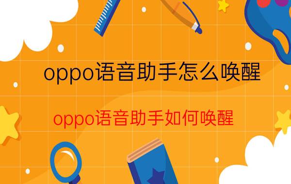 oppo语音助手怎么唤醒 oppo语音助手如何唤醒